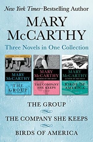 The Group, The Company She Keeps, and Birds of America: Three Novels in One Collection by Mary McCarthy