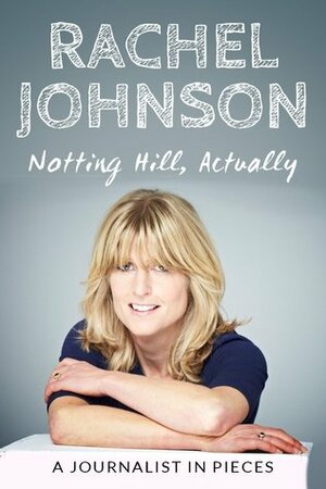 Notting Hill, Actually by Rachel Johnson