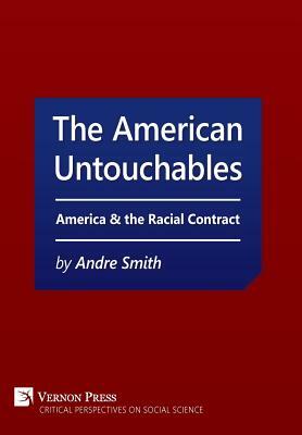 The American Untouchables: America & the Racial Contract: A historical perspective on race-based politics by Andre Smith