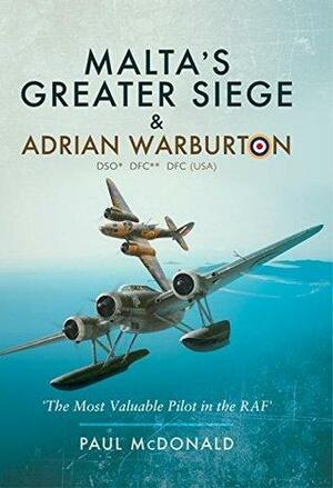 Malta's Greater Siege & Adrian Warburton DSO* DFC** DFC by Paul McDonald