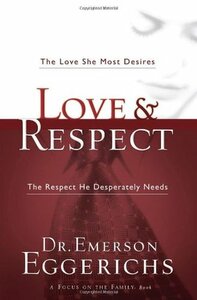 Love and Respect: The Love She Most Desires; The Respect He Desperately Needs by Emerson Eggerichs