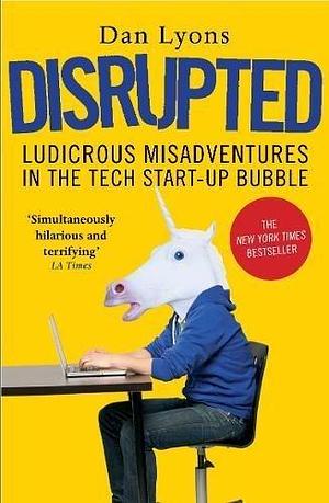 Disrupted: Ludicrous Misadventures in the Tech Start-up Bubble Paperback Apr 06, 2017 Dan Lyons by Dan Lyons, Dan Lyons