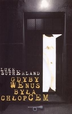 Gdyby Wenus była chłopcem by Luke Sutherland, Luke Sutherland