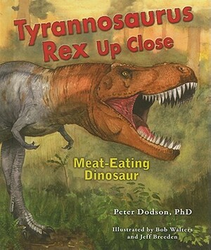 Tyrannosaurus Rex Up Close: Meat-Eating Dinosaur by Peter Dodson