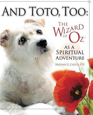 And Toto, Too:: The Wizard of Oz as a Spiritual Adventure by Nathan G. Castle, Nathan G. Castle