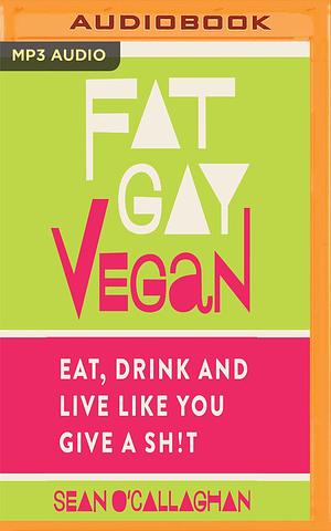 Fat Gay Vegan by Sean O'Callaghan, Sean O'Callaghan