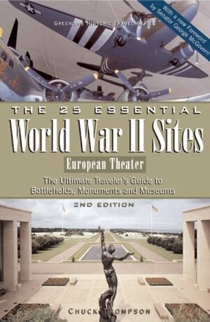 The 25 Essential World War II Sites: European Theater: The Ultimate Traveler's Guide to Battlefields, Monuments, and Museums by Chuck Thompson