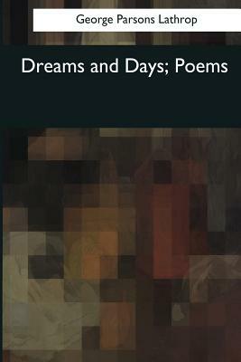 Dreams and Days: Poems by George Parsons Lathrop