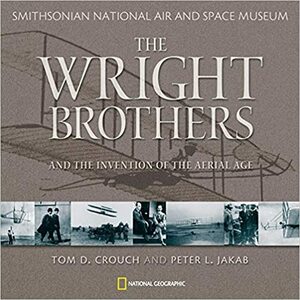 Wright Brothers and the Invention of the Aerial Age by Peter L. Jakab, Tom D. Crouch