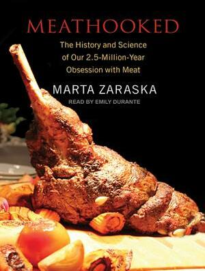 Meathooked: The History and Science of Our 2.5-Million-Year Obsession with Meat by Marta Zaraska
