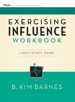 Exercising Influence Workbook: A Self-Study Guide by B. Kim Barnes