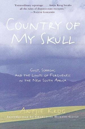 Country of My Skull: Guilt, Sorrow, and the Limits of Forgiveness in the New South Africa by Antjie Krog, Luke Mitchell, Charlayne Hunter-Gault