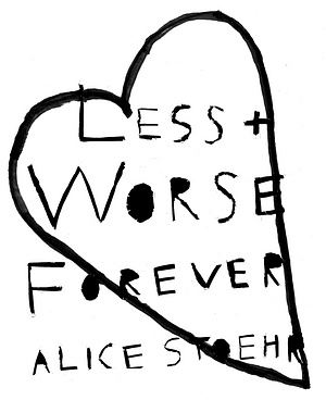 Less + Worse Forever by Alice Stoehr