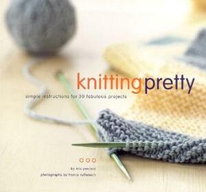 Knitting Pretty: Simple Instructions for 30 Fabulous Projects by Kris Percival, France Ruffenach