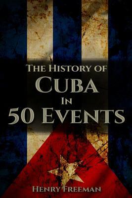 The History of Cuba in 50 Events by Henry Freeman