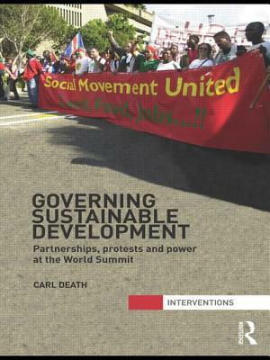 Governing Sustainable Development: Partnerships, Protests and Power at the World Summit by Carl Death