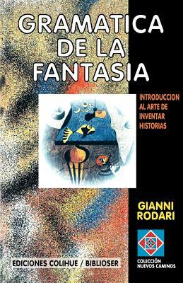 Gramatica de la Fantasia: Introduccion al Arte de Inventar Historias by Gianni Rodari