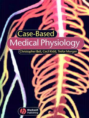 Case-Based Medical Physiology by Christopher Bell, Cecil Kidd, Trefor Morgan