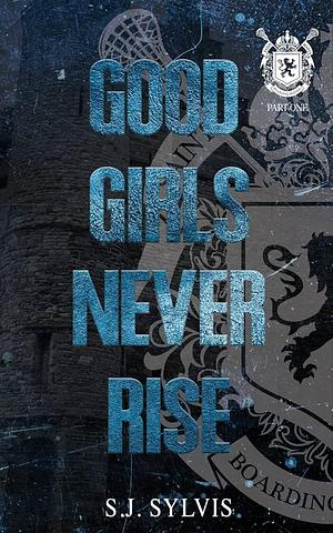 Good Girls Never Rise: A Dark Boarding School Romance (Special Edition) by S.J. Sylvis