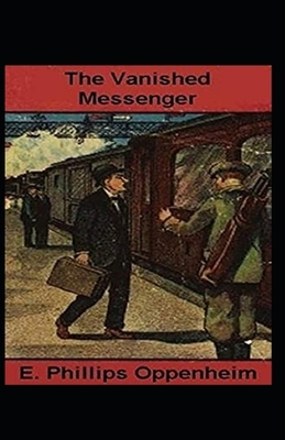The Vanished Messenger Illustrated by Edward Phillips Oppenheim