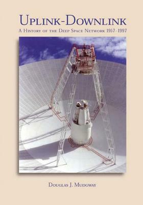 Uplink-Downlink: A History of the Deep Space Network, 1957-1997 by Douglas J. Mudgway