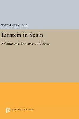 Einstein in Spain: Relativity and the Recovery of Science by Thomas F. Glick