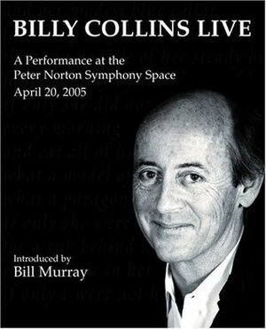 Billy Collins Live: A Performance at the Peter Norton Symphony Space by Bill Murray, Billy Collins