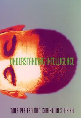 Understanding Intelligence by Christian Scheier, Rolf Pfeifer