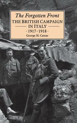 The Forgotten Front: The British Campaign in Italy 1917-18 by George H. Cassar