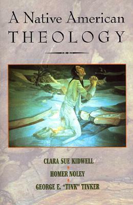 A Native American Theology by Clara Sue Kidwell, George E. Tinker