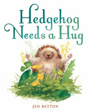 Hedgehog Needs a Hug by Jen Betton