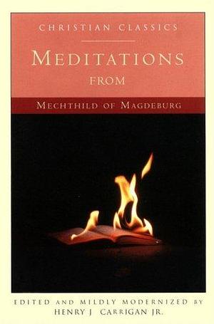 Meditations from Mechthild of Magdeburg by Henry L. Carrigan