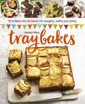 Traybakes: 40 Brilliant One-Tin Bakes for Enjoying, Giving and Selling by Hannah Miles