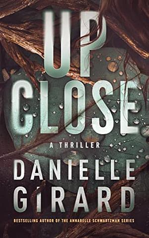 Up Close by Danielle Girard, Danielle Girard