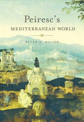 Peiresc's Mediterranean World by Peter N. Miller