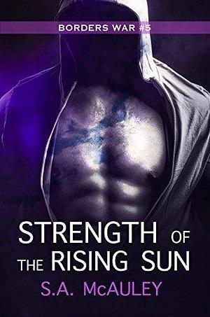 Strength of the Rising Sun: The Borders War #5 by S.A. McAuley, S.A. McAuley