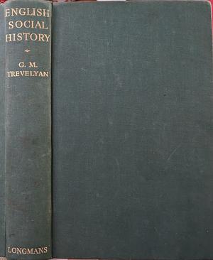 English Social History: A Survey of Six Centuries Chaucer to Queen Victoria by G.M. Trevelyan