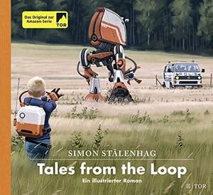 Tales from the Loop: Ein illustrierter Roman by Simon Stålenhag, Stefan Pluschkat