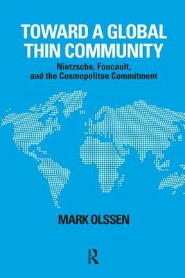 Toward a Global Thin Community: Nietzsche, Foucault, and the Cosmopolitan Commitment by Mark Olssen