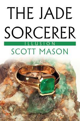 The Jade Sorcerer: Illusion by Scott Mason