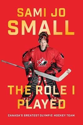 The Role I Played: Canada's Greatest Olympic Hockey Team by Sami Jo Small