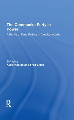 The Communist Party in Power: A Profile of Party Politics in Czechoslovakia by Fred H. Eidlin, Karel Kaplan