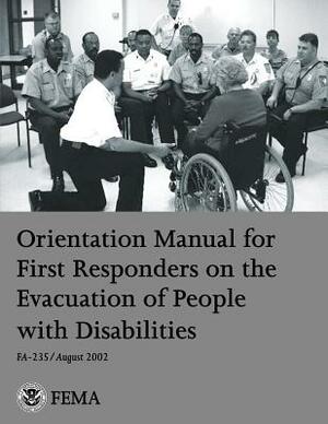 Orientation Manual for First Responders on the Evacuation of People with Disabilities by U. Federal Emergency Management Agency, U. S. Fire Administration