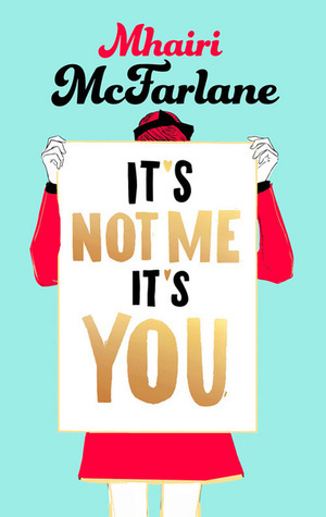 It's Not Me It's You by Mhairi McFarlane