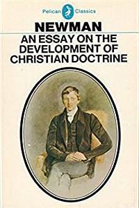 An Essay on the Development of Christian Doctrine by John Henry Newman