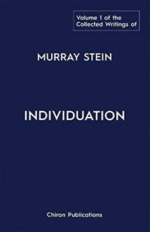 The Collected Writings of Murray Stein – Volume 1: Individuation by Murray Stein