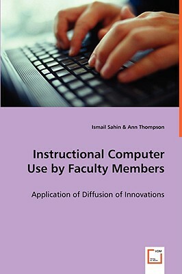 Instructional Computer Use by Faculty Members by Ismail Sahin, Ann Thompson