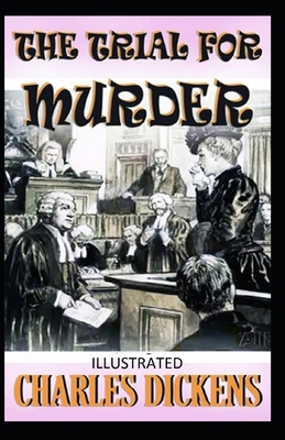 The Trial for Murder Illustrated by Charles Dickens