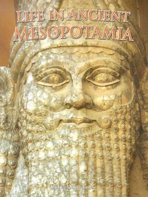 Life in Ancient Mesopotamia by Shilpa Mehta-Jones