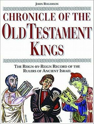 Chronicle of the Old Testament Kings: The Reign-By-Reign Record of the Rulers of Ancient Israel by John W. Rogerson
